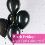 Black Friday: cos’è e cosa comprare